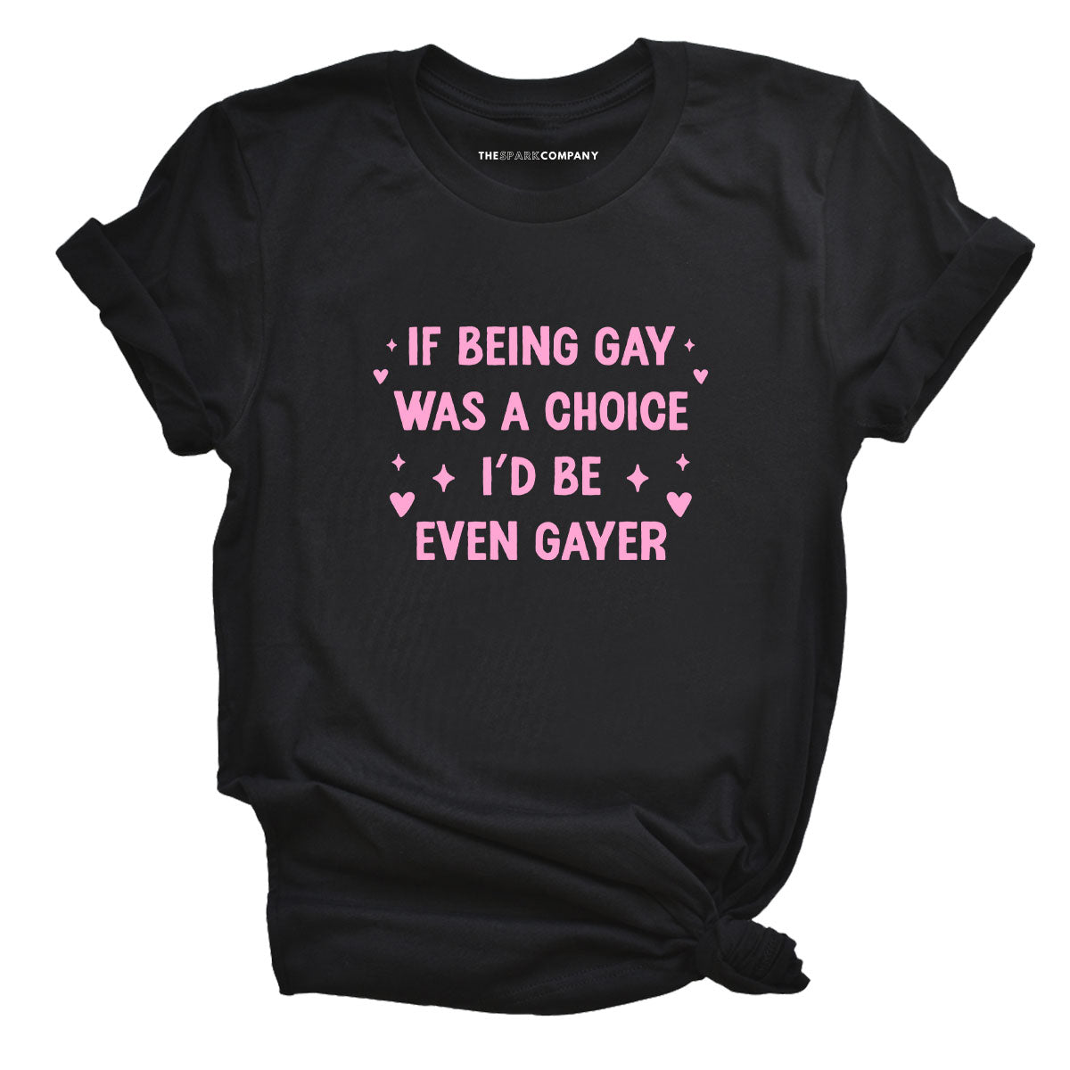 If Being Gay Was A Choice I'd Be Even Gayer T-Shirt