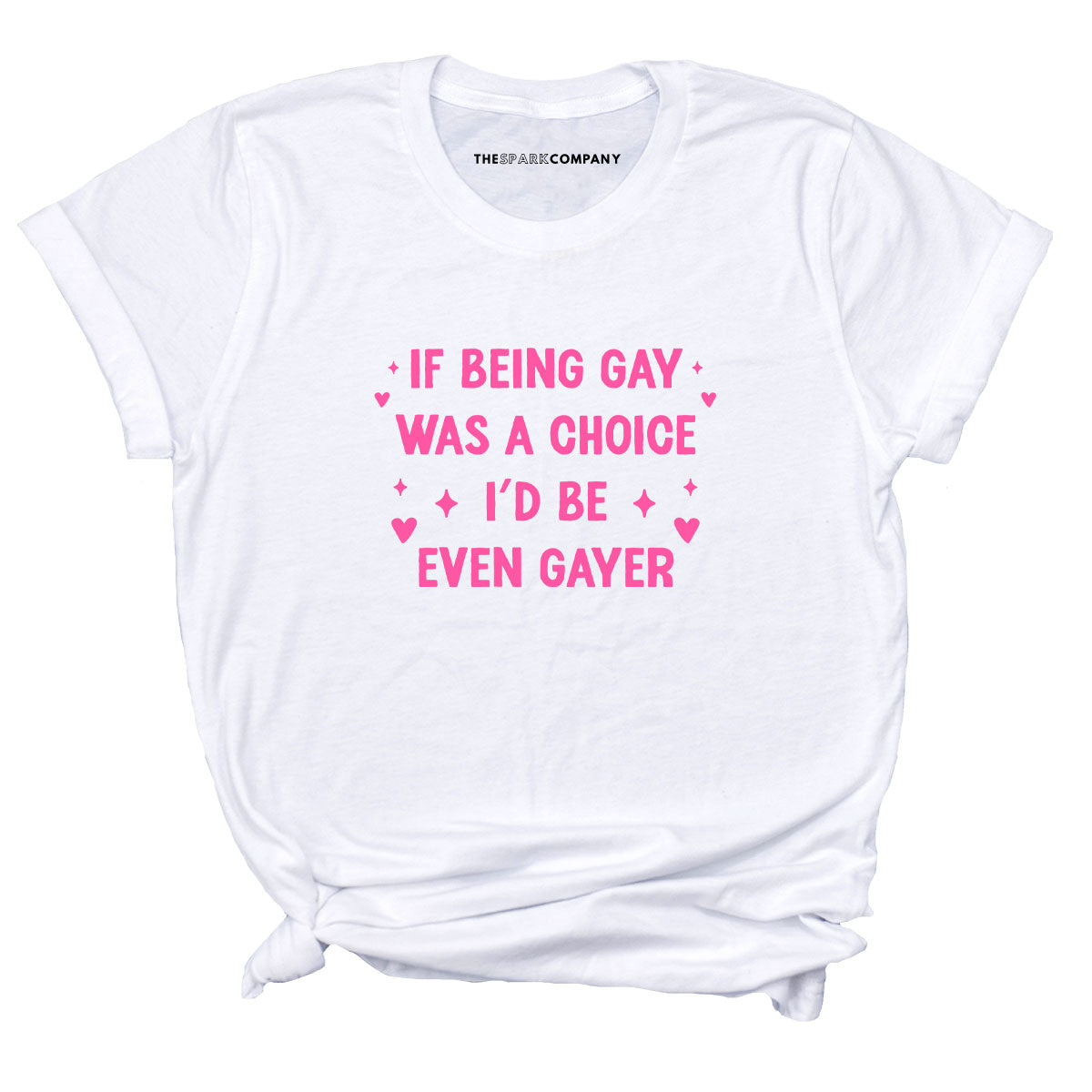 If Being Gay Was A Choice I'd Be Even Gayer T-Shirt