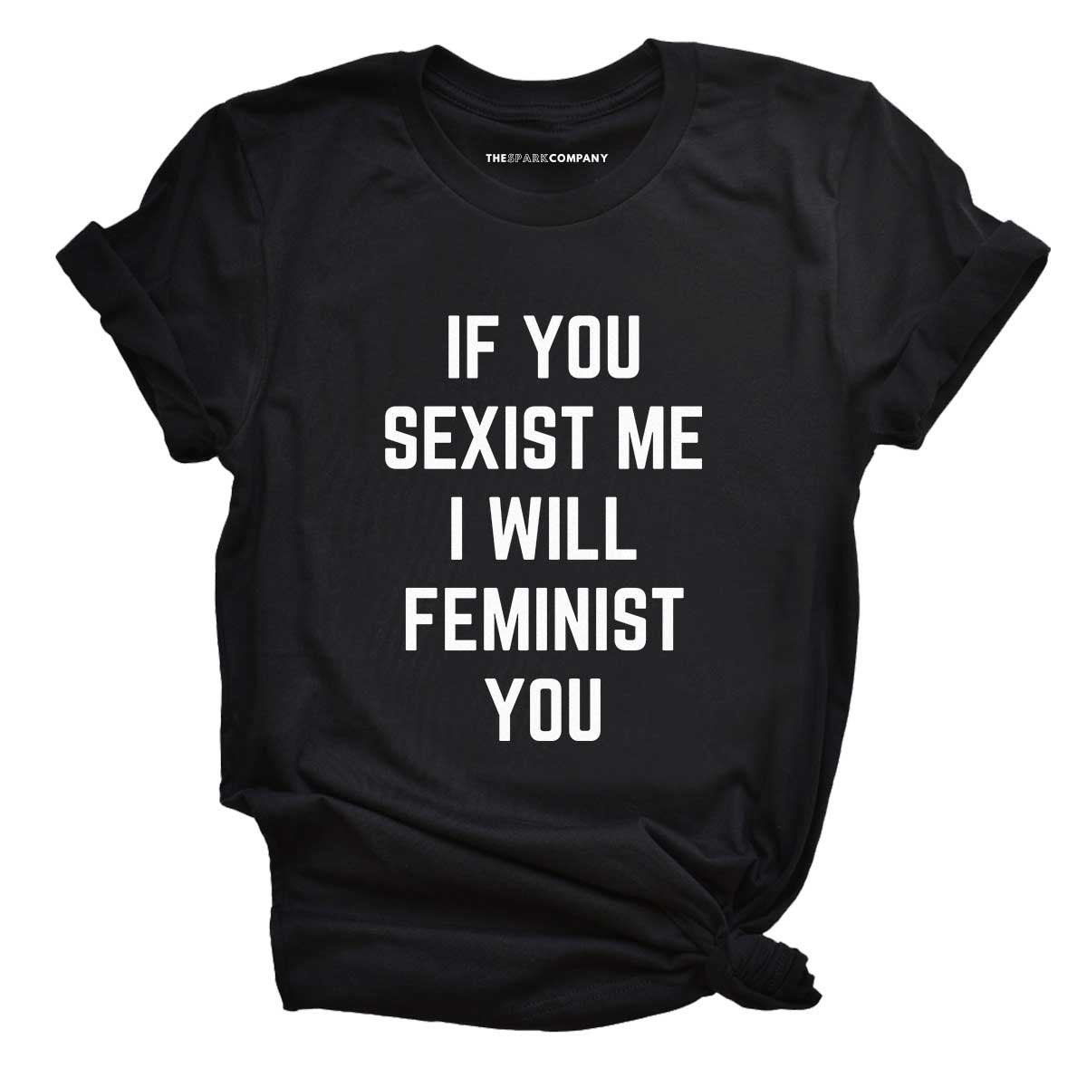 If You Sexist Me I Will Feminist You T-Shirt
