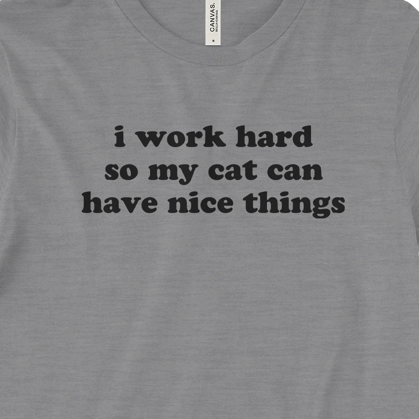 I Work Hard So My Cat Can Have Nice Things Tee