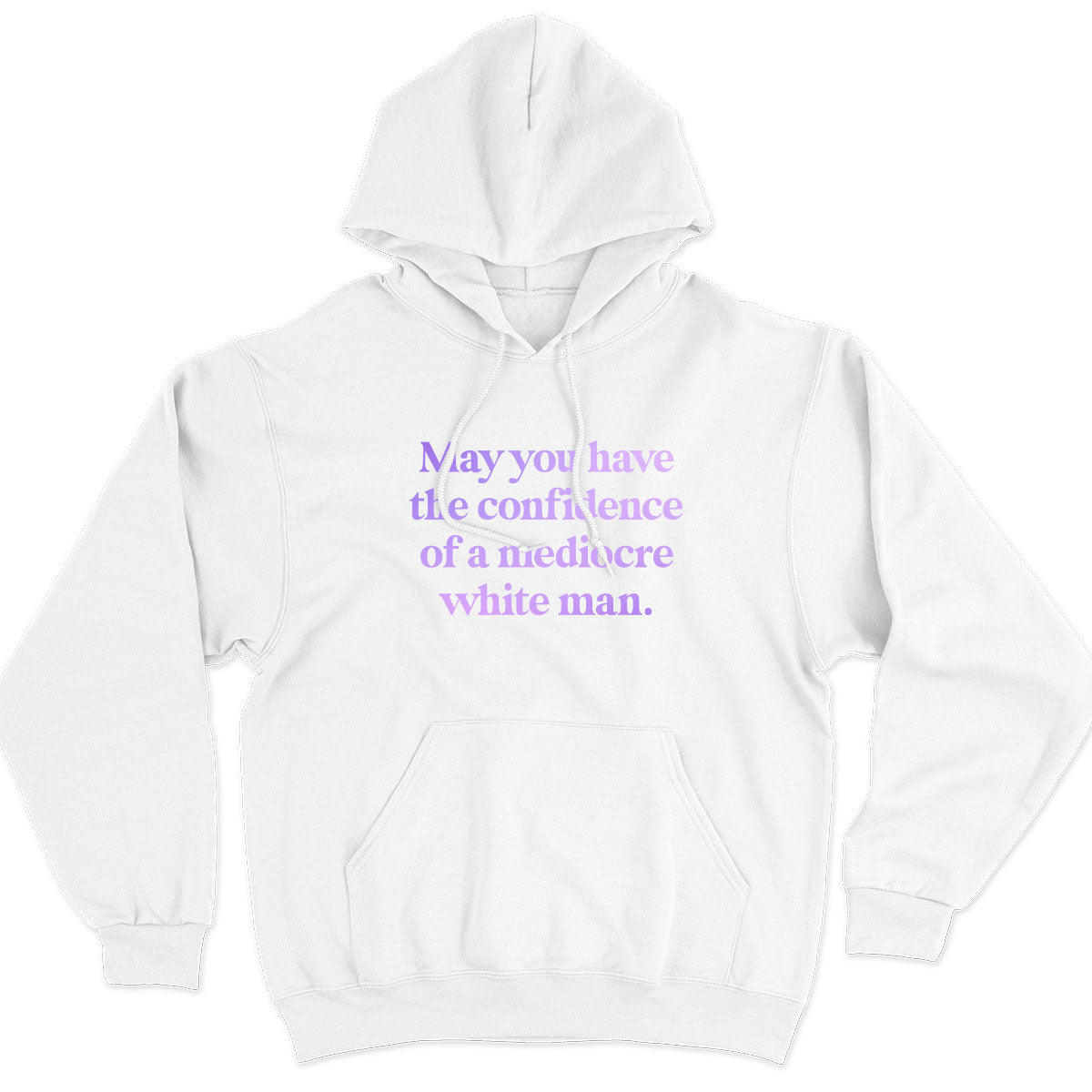 May You Have The Confidence Of A Mediocre White Man Hoodie