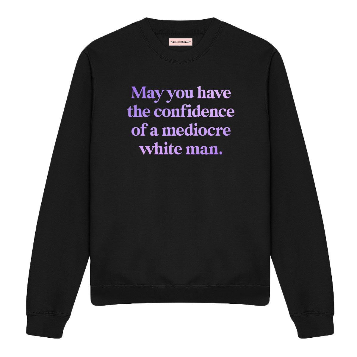 May You Have The Confidence Of A Mediocre White Man Sweatshirt