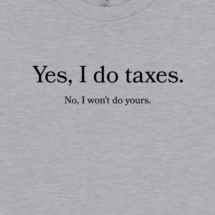 Yes I Do Taxes, No I Won't Do Yours Tee