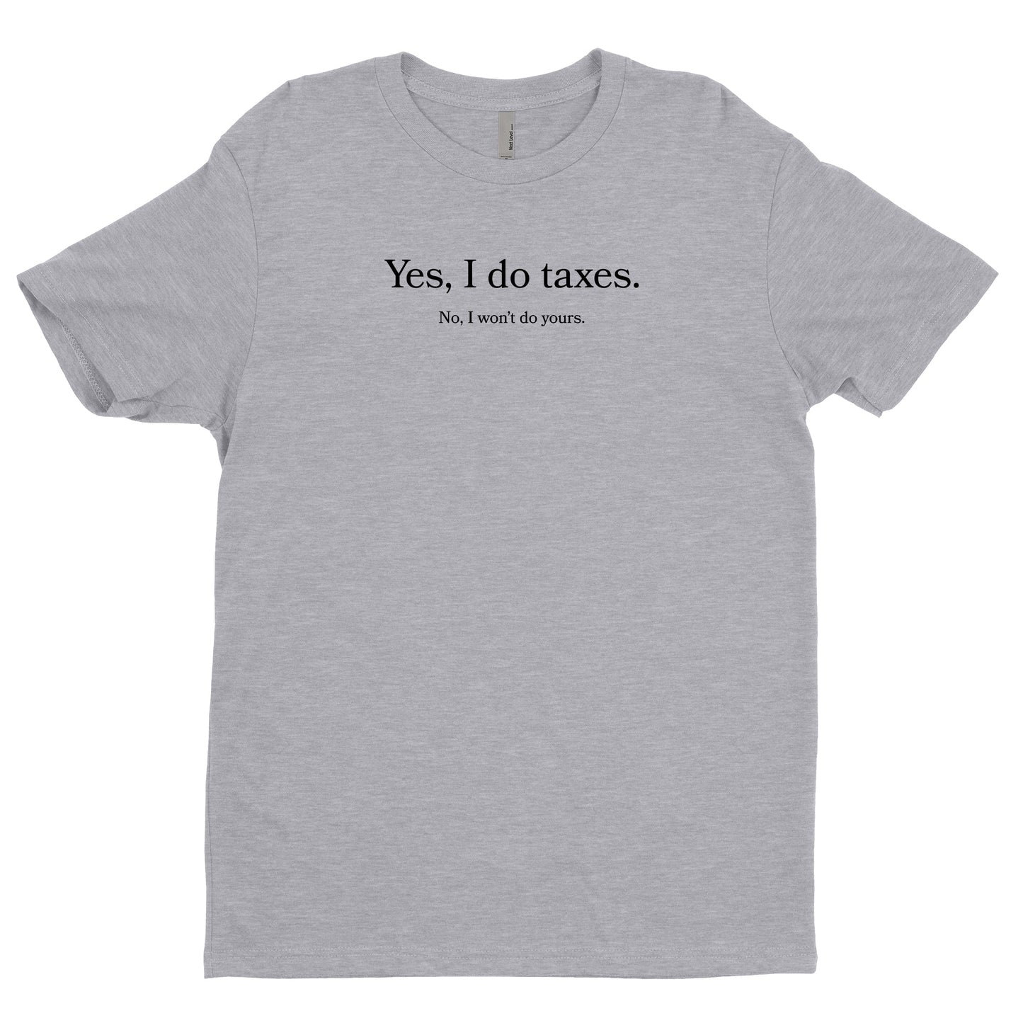 Yes I Do Taxes, No I Won't Do Yours Tee