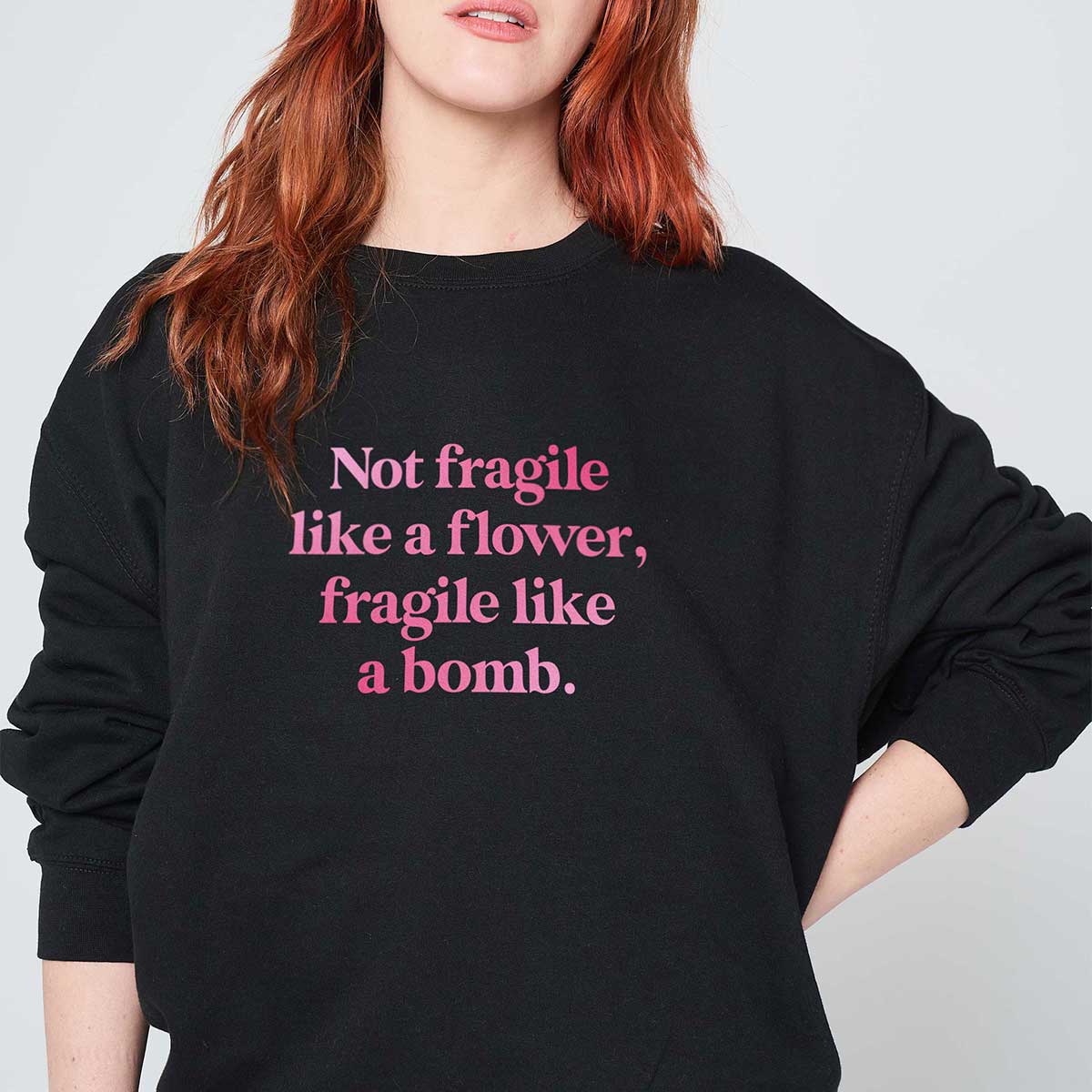 Not Fragile Like A Flower, Fragile Like A Bomb Sweatshirt