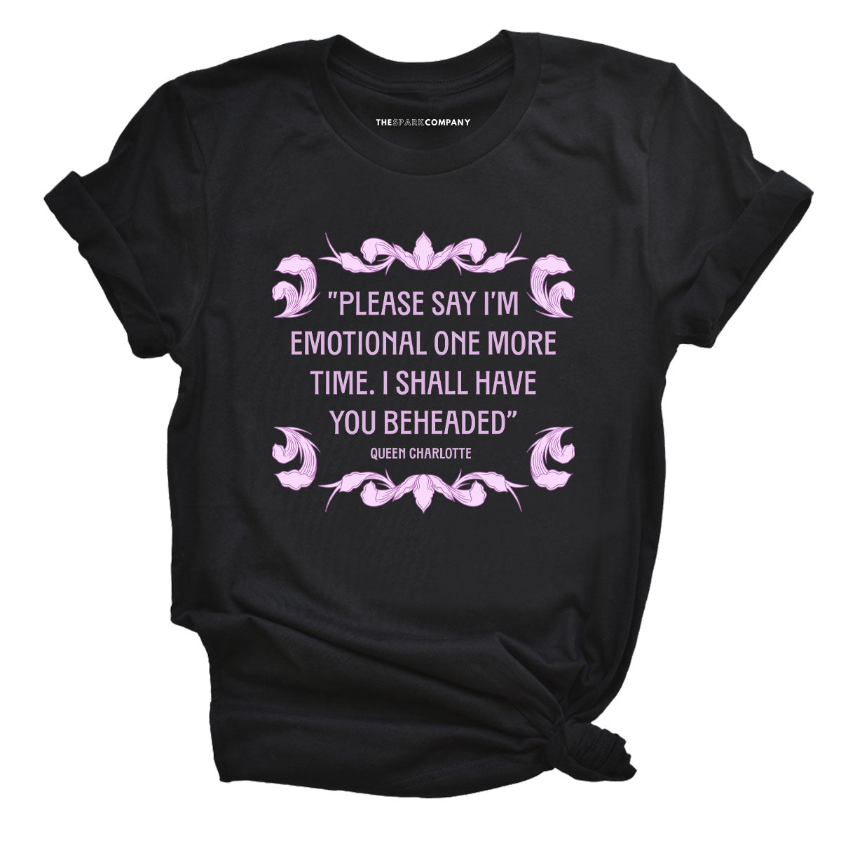 Please Say IÃ¢â‚¬â„¢m Emotional One More Time I Shall Have You Beheaded T-Shirt