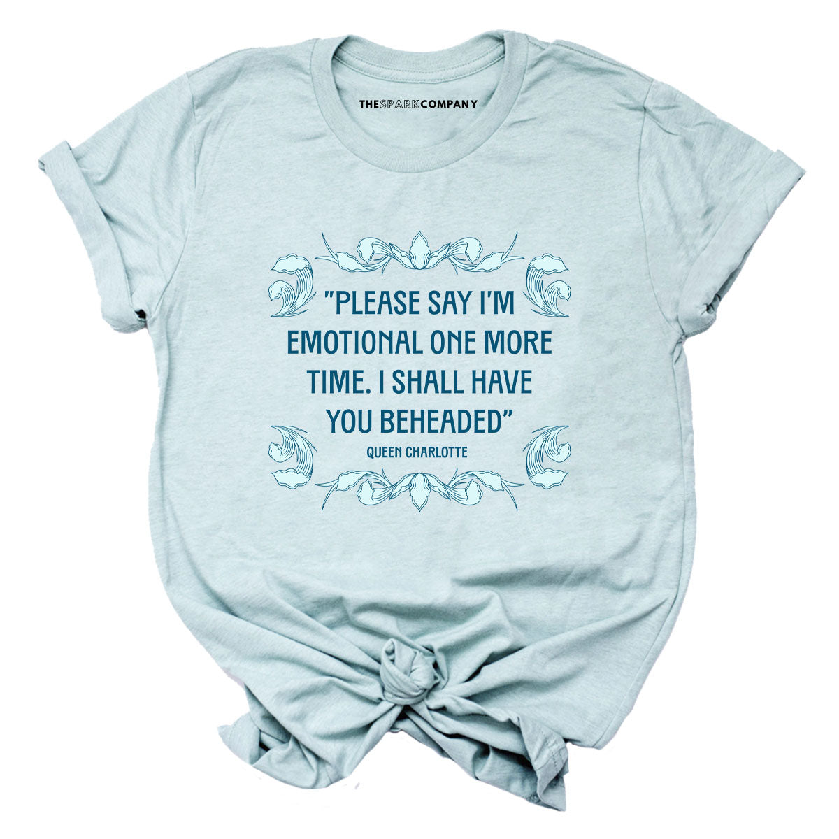 Please Say IÃ¢â‚¬â„¢m Emotional One More Time I Shall Have You Beheaded T-Shirt
