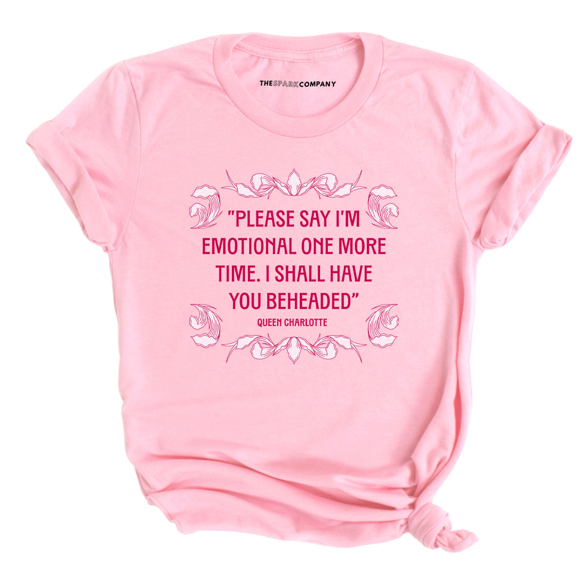 Please Say IÃ¢â‚¬â„¢m Emotional One More Time I Shall Have You Beheaded T-Shirt
