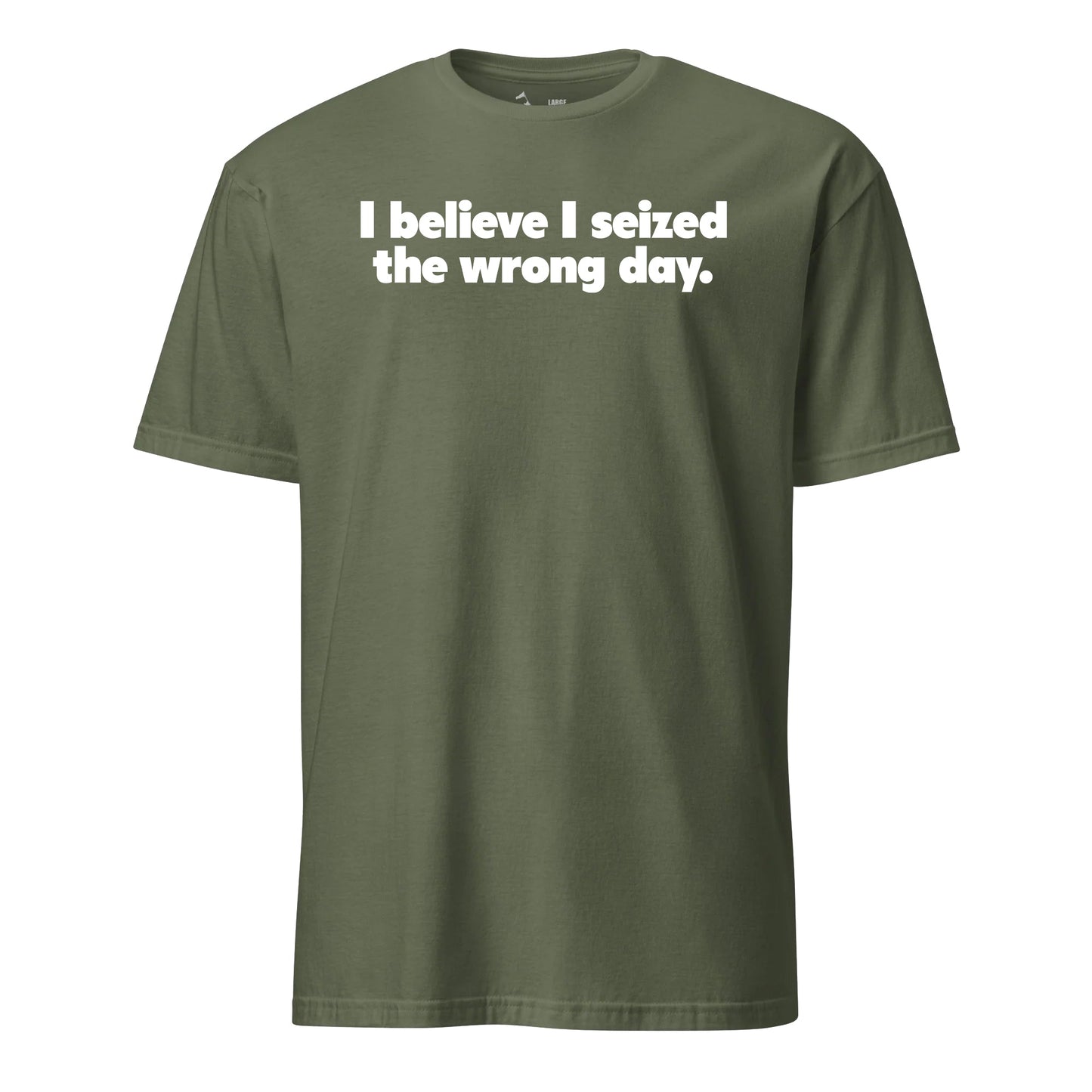I Believe I Seized the Wrong Day T-Shirt