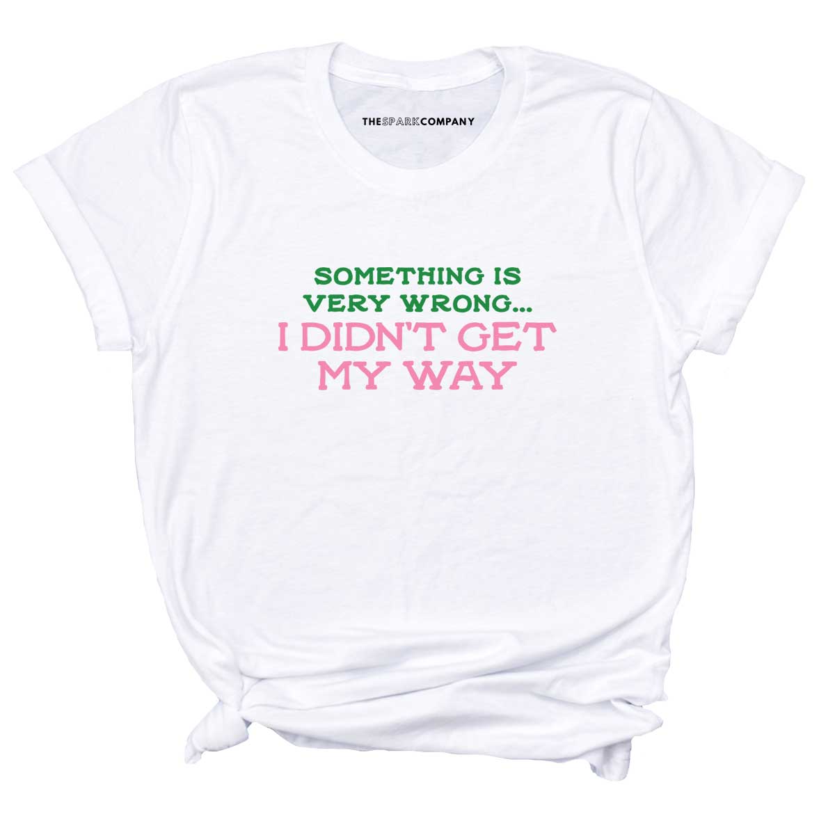 Something Is Very Wrong... I Didn't Get My Way T-Shirt