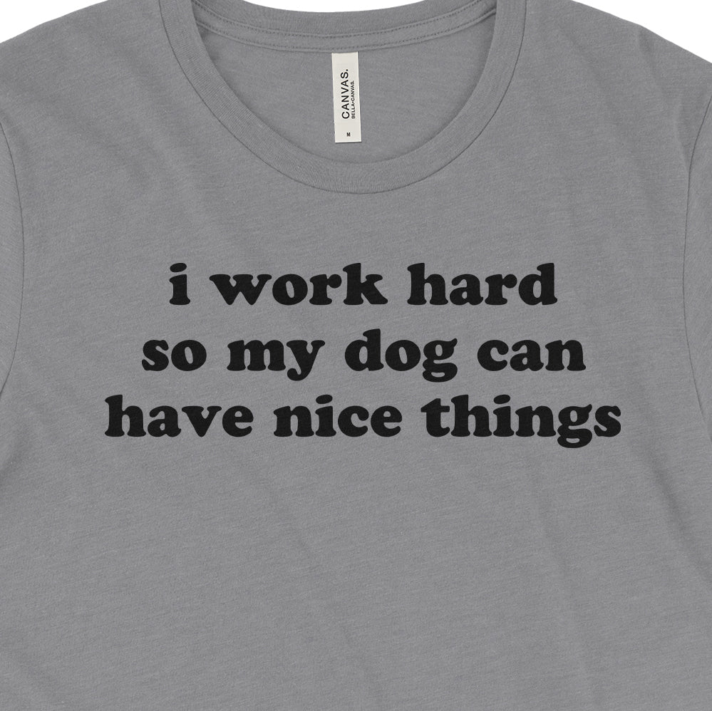 I Work Hard So My Dog Can Have Nice Things Tee