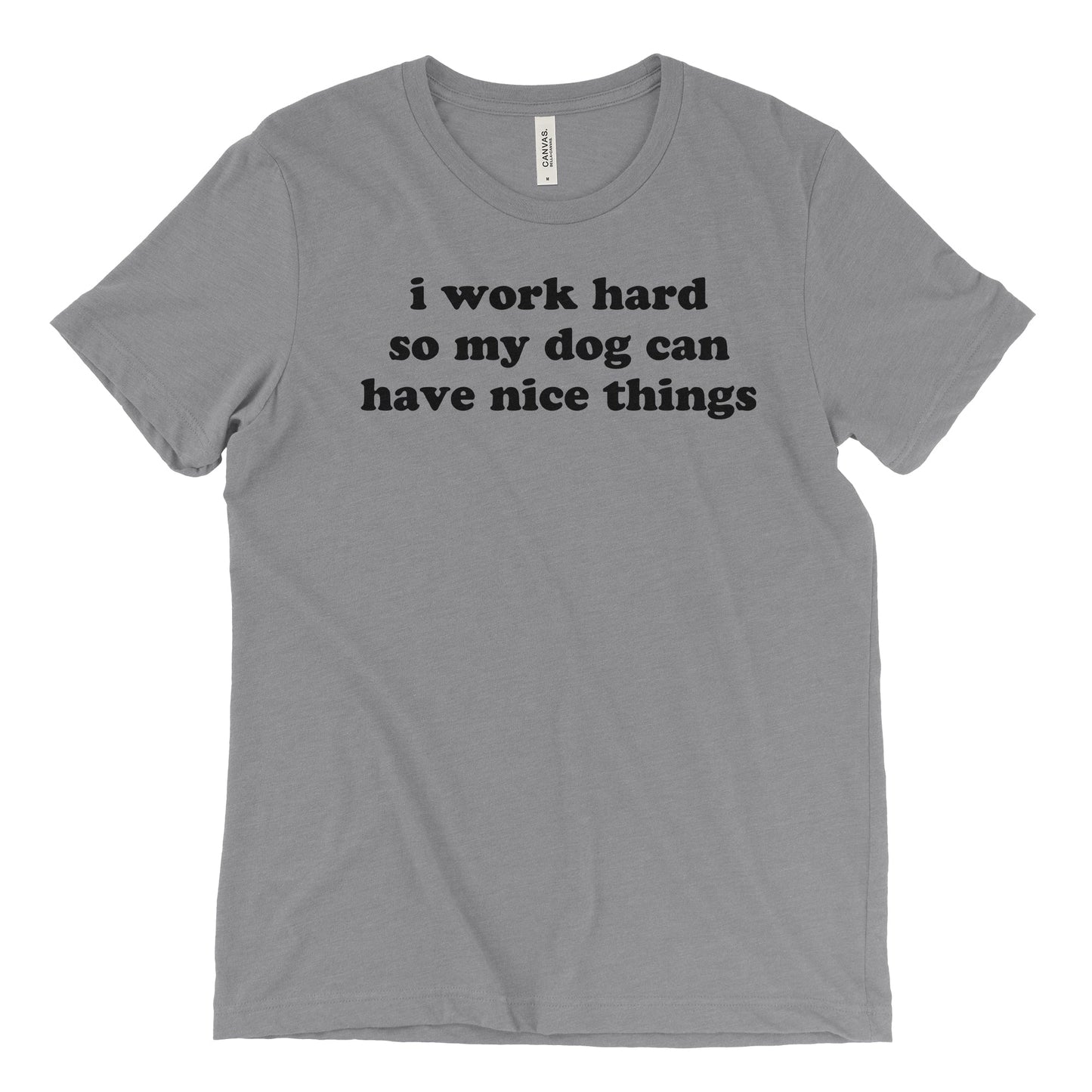 I Work Hard So My Dog Can Have Nice Things Tee
