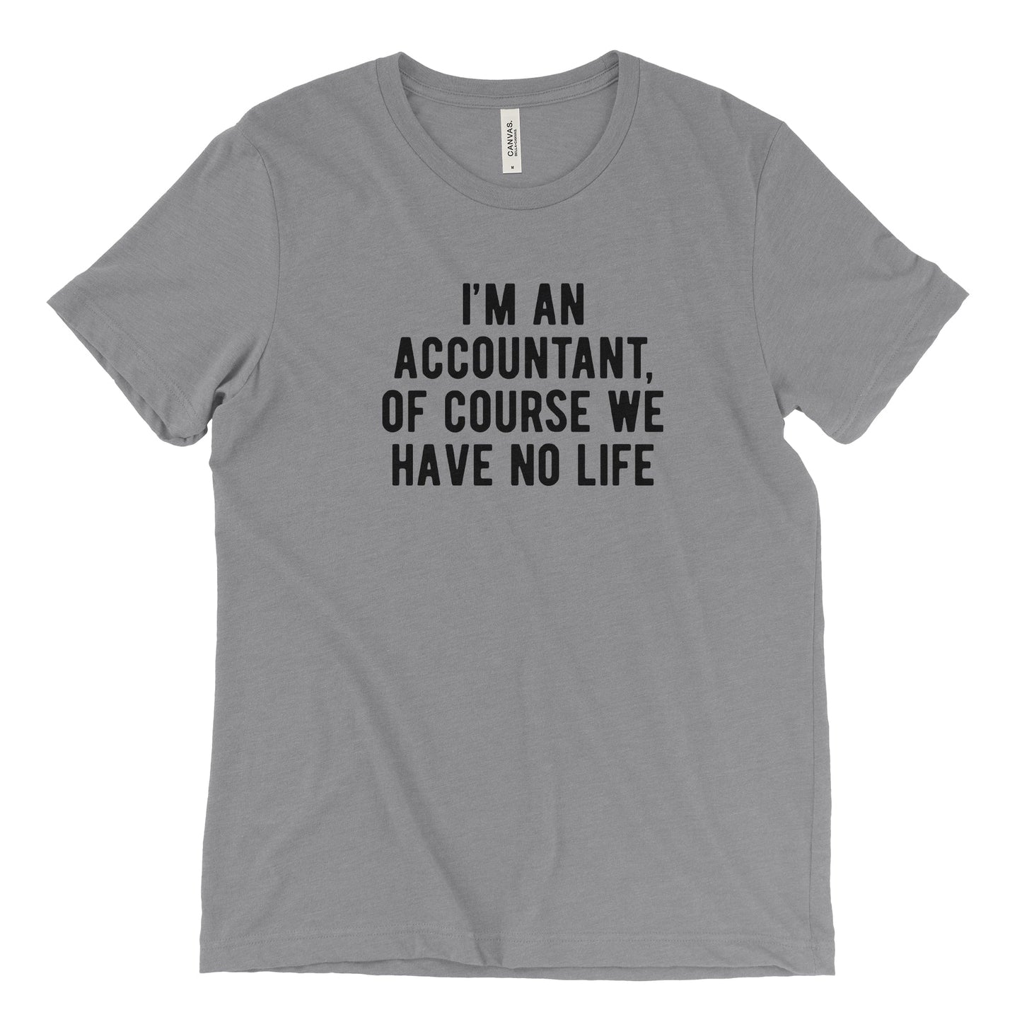 I'm An Accountant, Of Course I Have No Life Tee