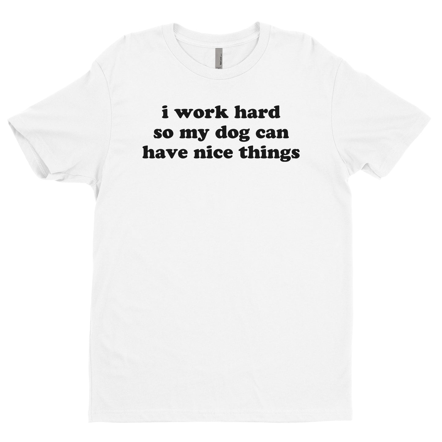 I Work Hard So My Dog Can Have Nice Things Tee