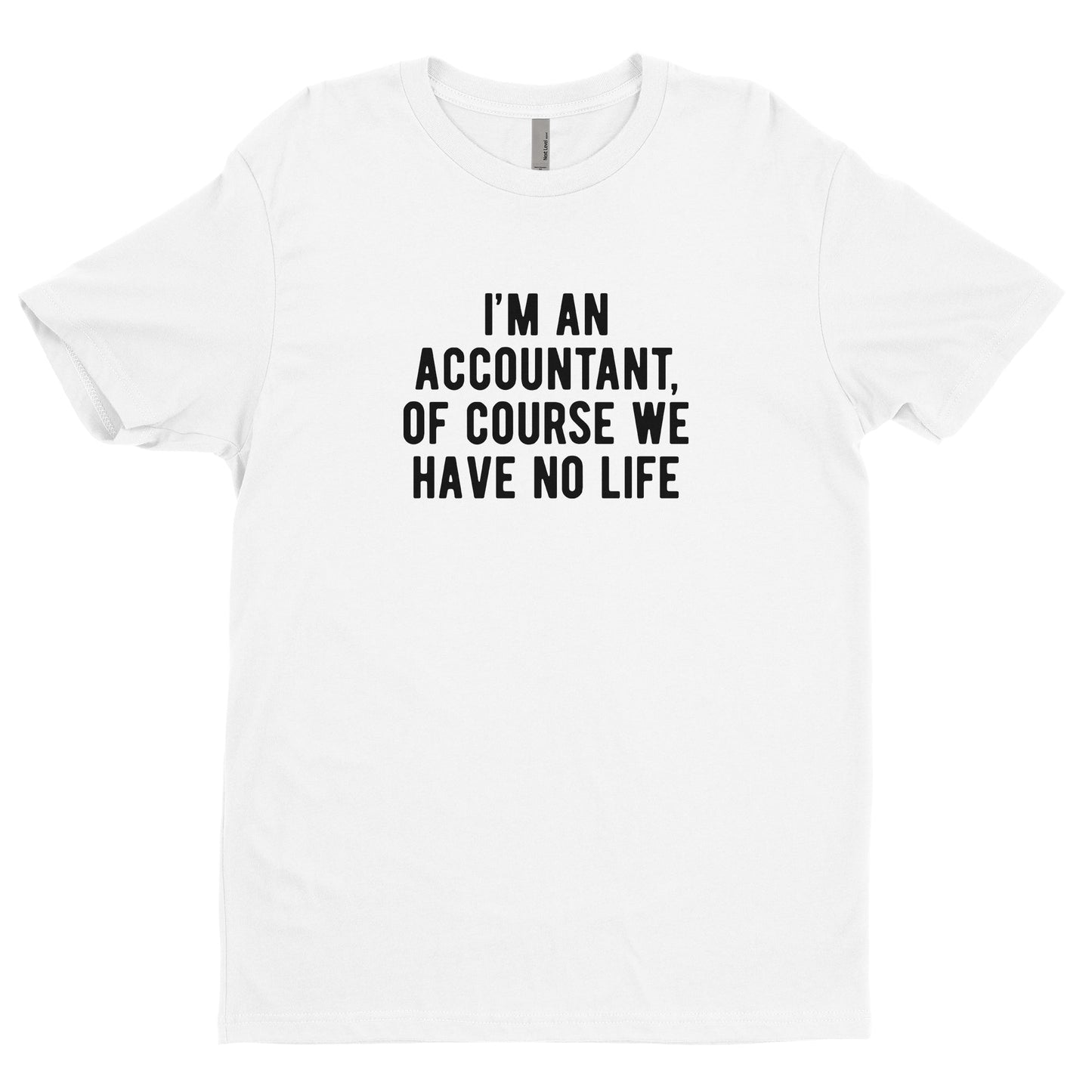 I'm An Accountant, Of Course I Have No Life Tee