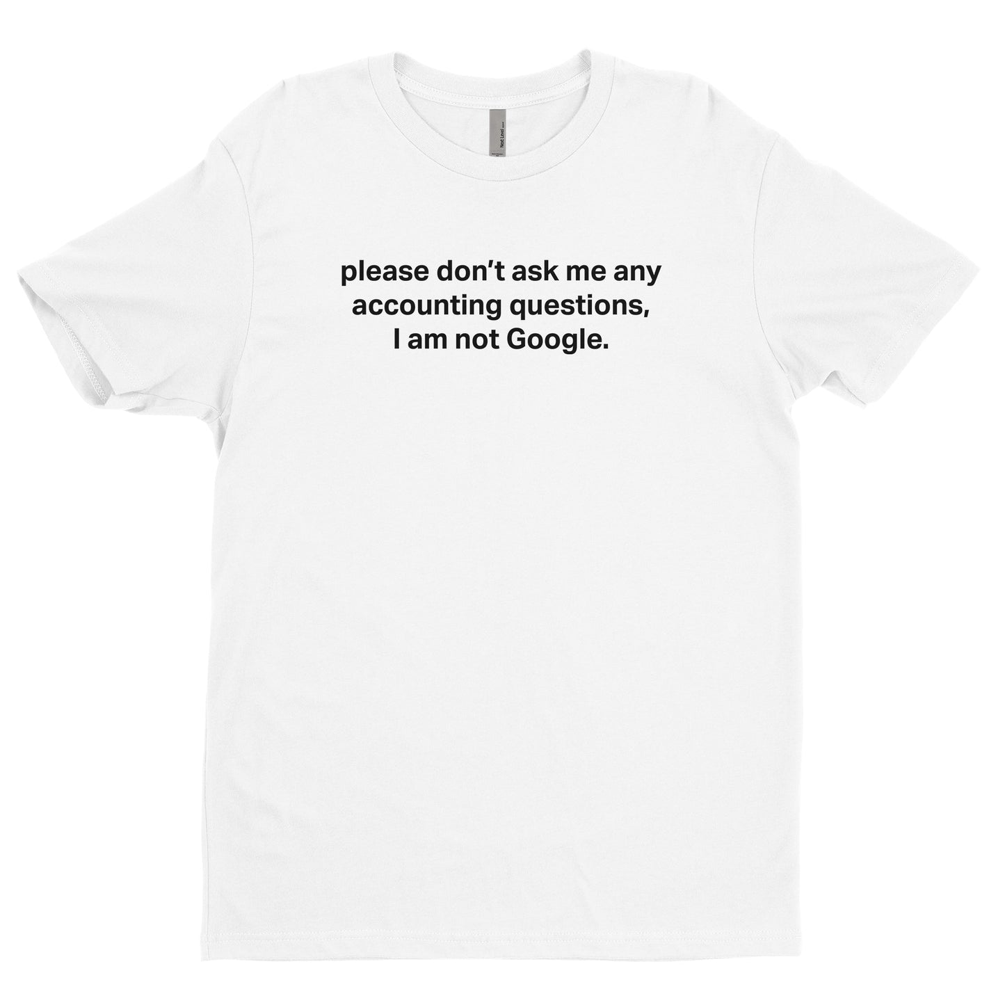 Please Don't Ask Me Any Accounting Questions, I Am Not Google Tee