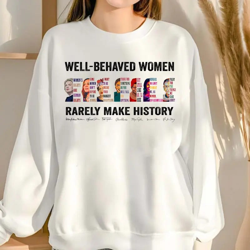 Well Behave Women Make History Shirt, Sweatshirt, Hoodie, Feminist Tshirt