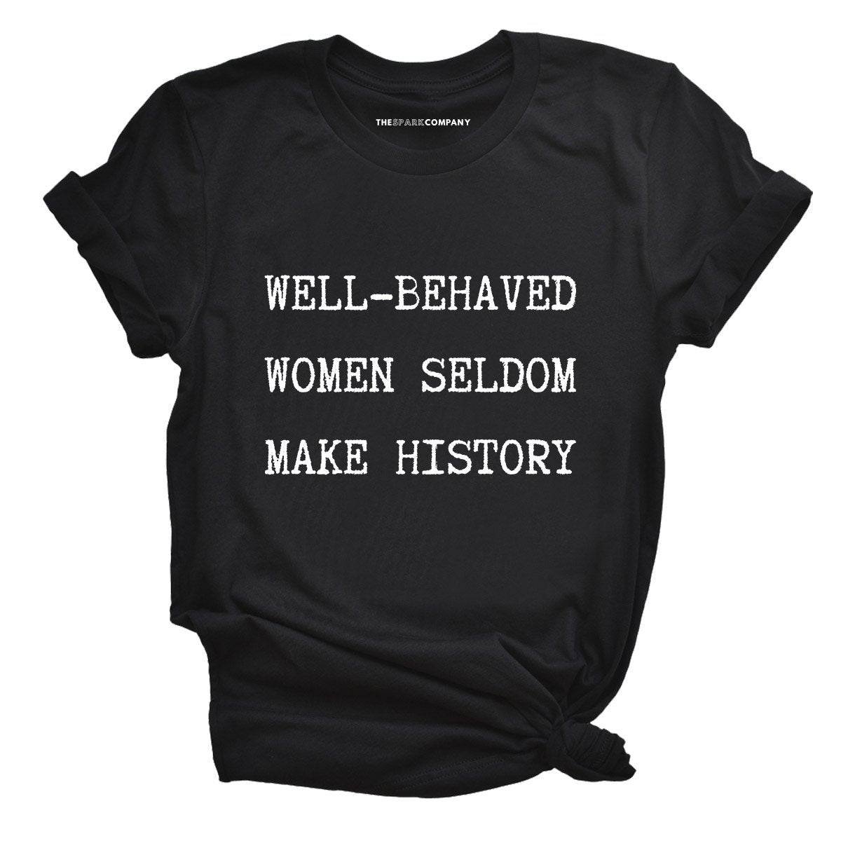 Well Behaved Women Seldom Make History T-Shirt