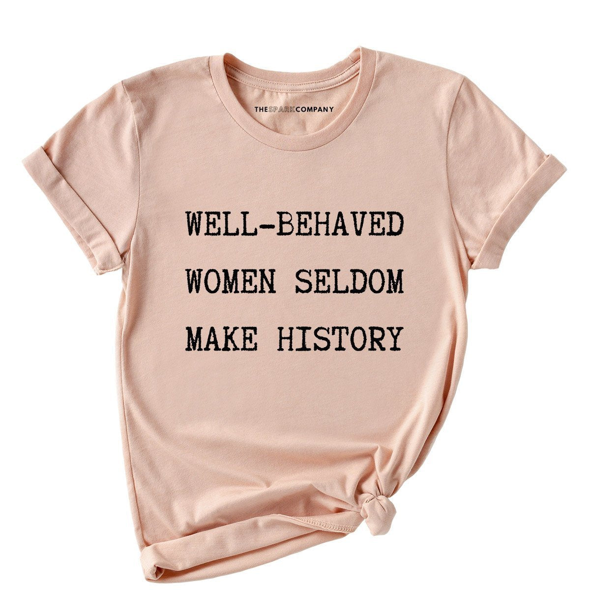 Well Behaved Women Seldom Make History T-Shirt