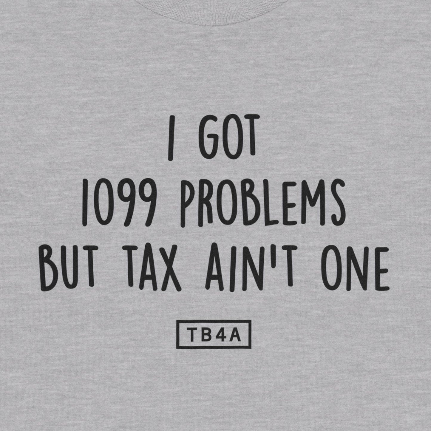 I Got 1099 Problems But Tax Ain't One Tee