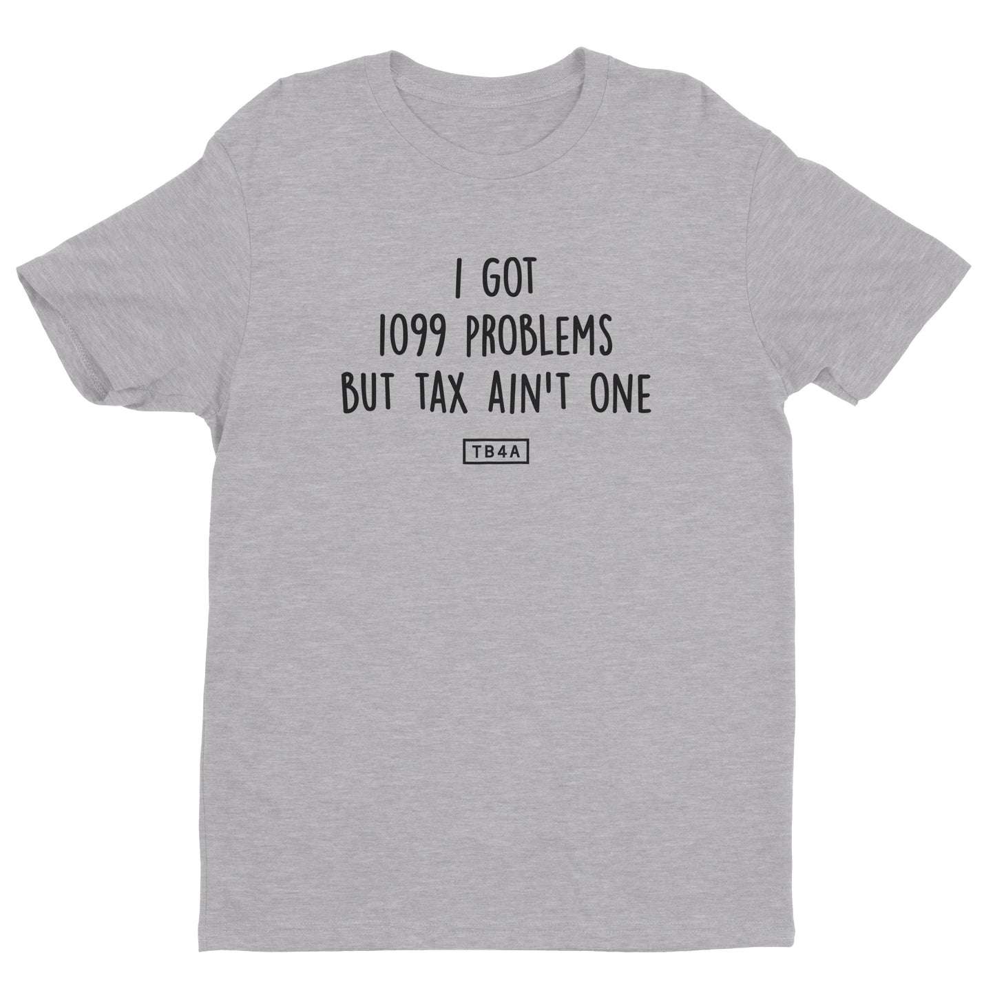 I Got 1099 Problems But Tax Ain't One Tee