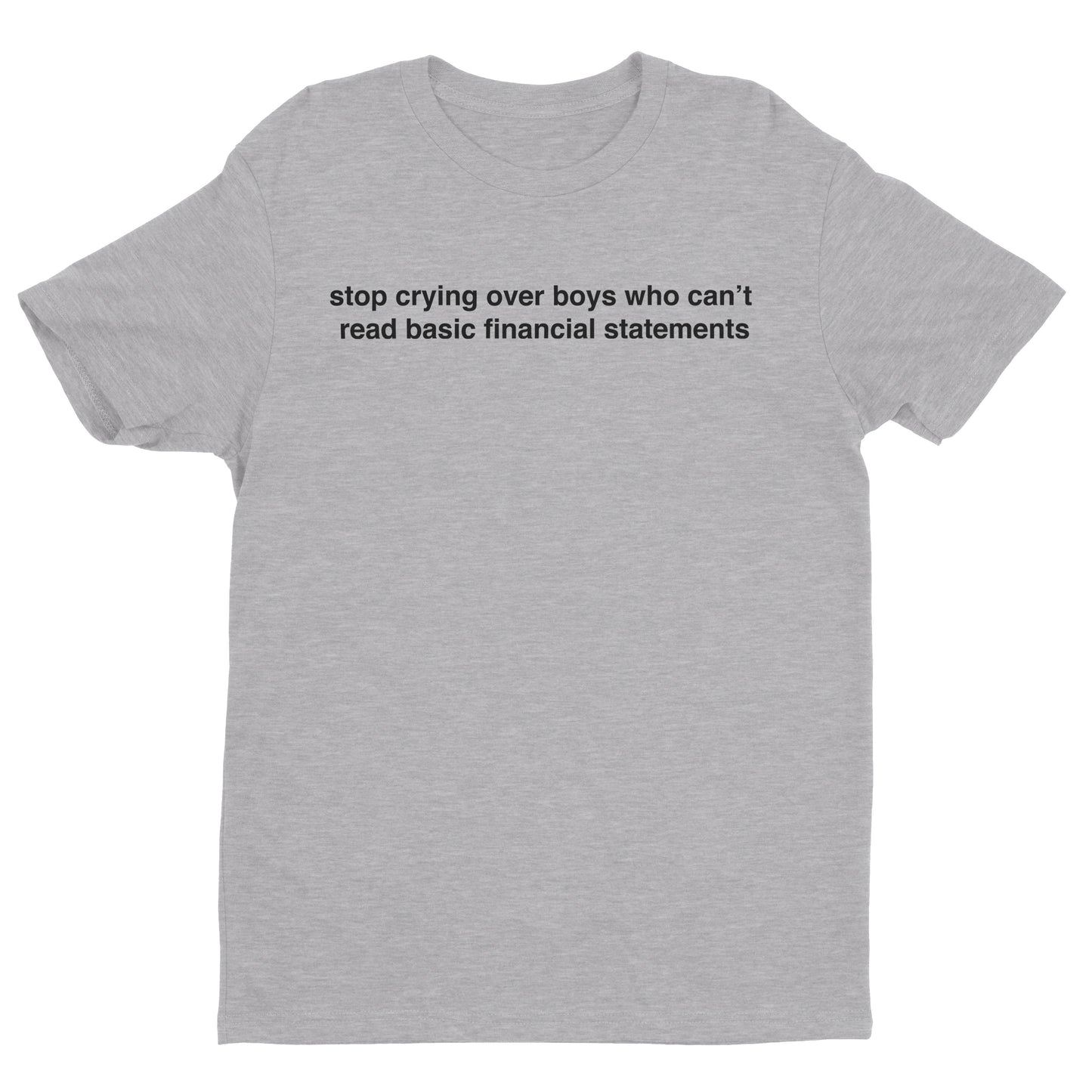 Stop Crying Over Boys Who Can't Read Financial Statements Tee