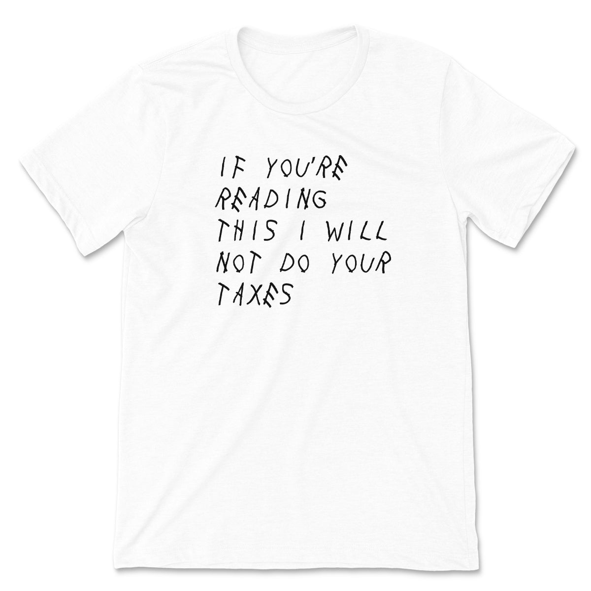 If You're Reading This I Will Not Do Your Taxes Tee