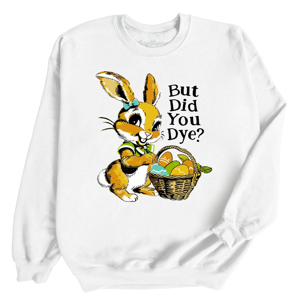 But Did You Dye Sweatshirt