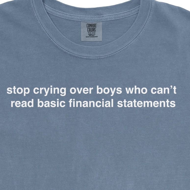 Stop Crying Over Boys Who Can't Read Basic Financial Statements Garment-Dyed Tee