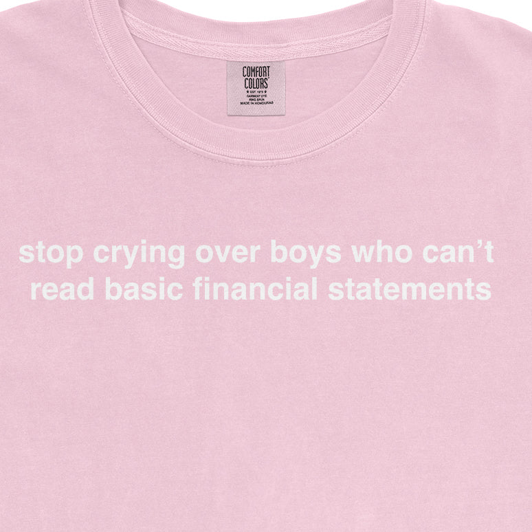 Stop Crying Over Boys Who Can't Read Basic Financial Statements Garment-Dyed Tee