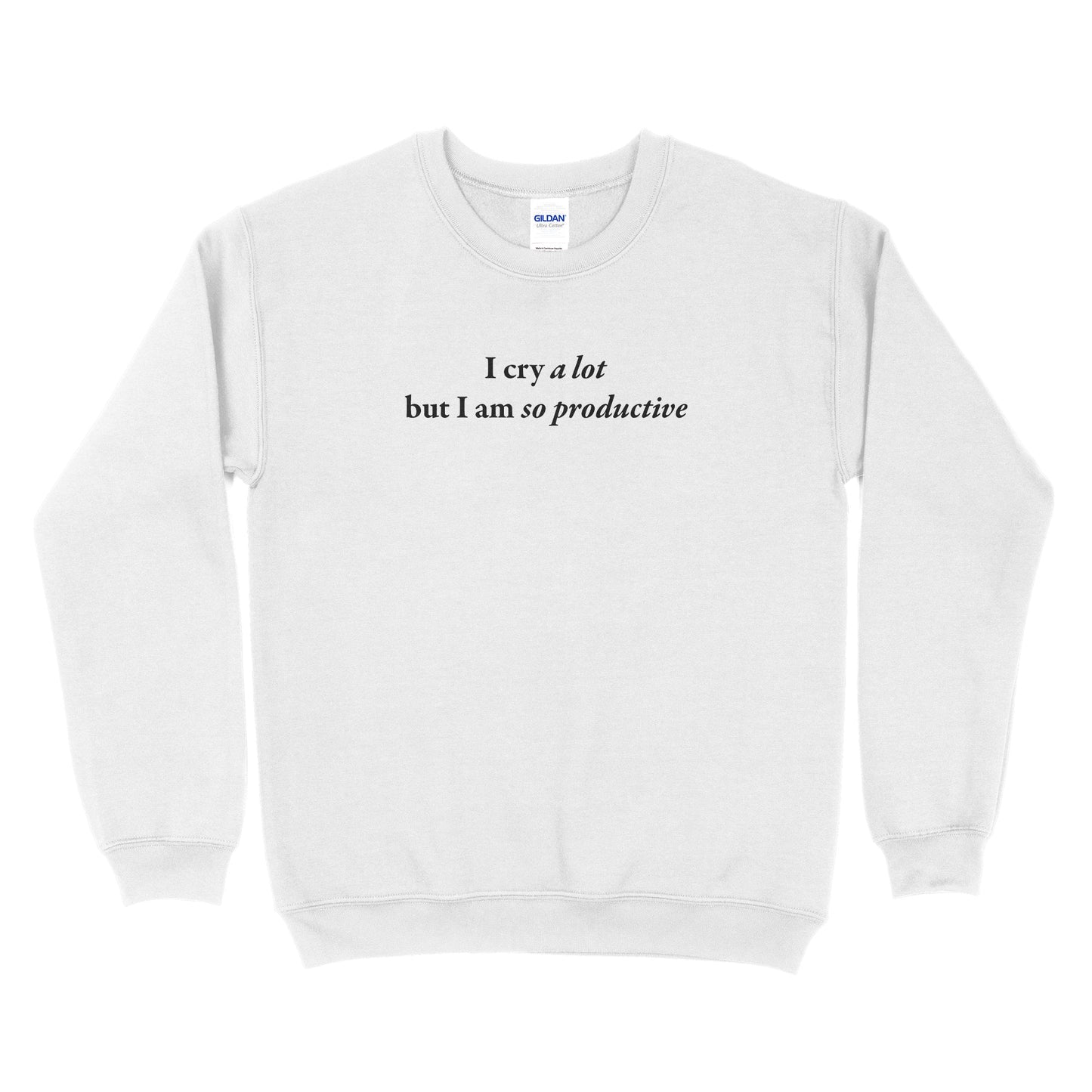 I Cry A Lot But I Am So Productive Sweatshirt