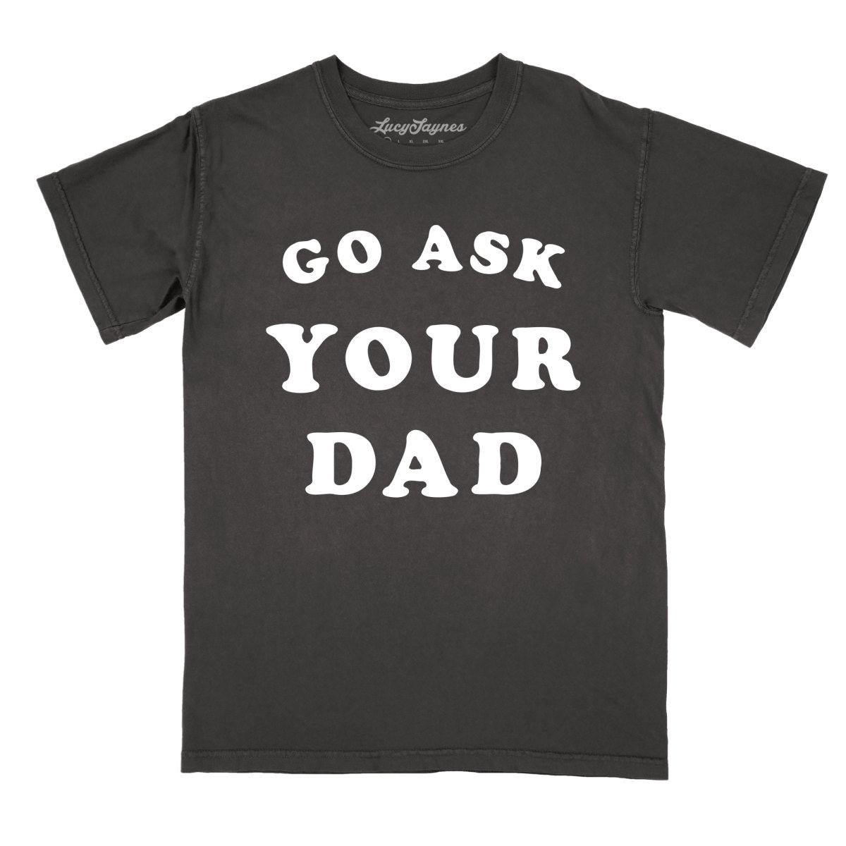 Go Ask Your Dad - Comfort Colors Tee