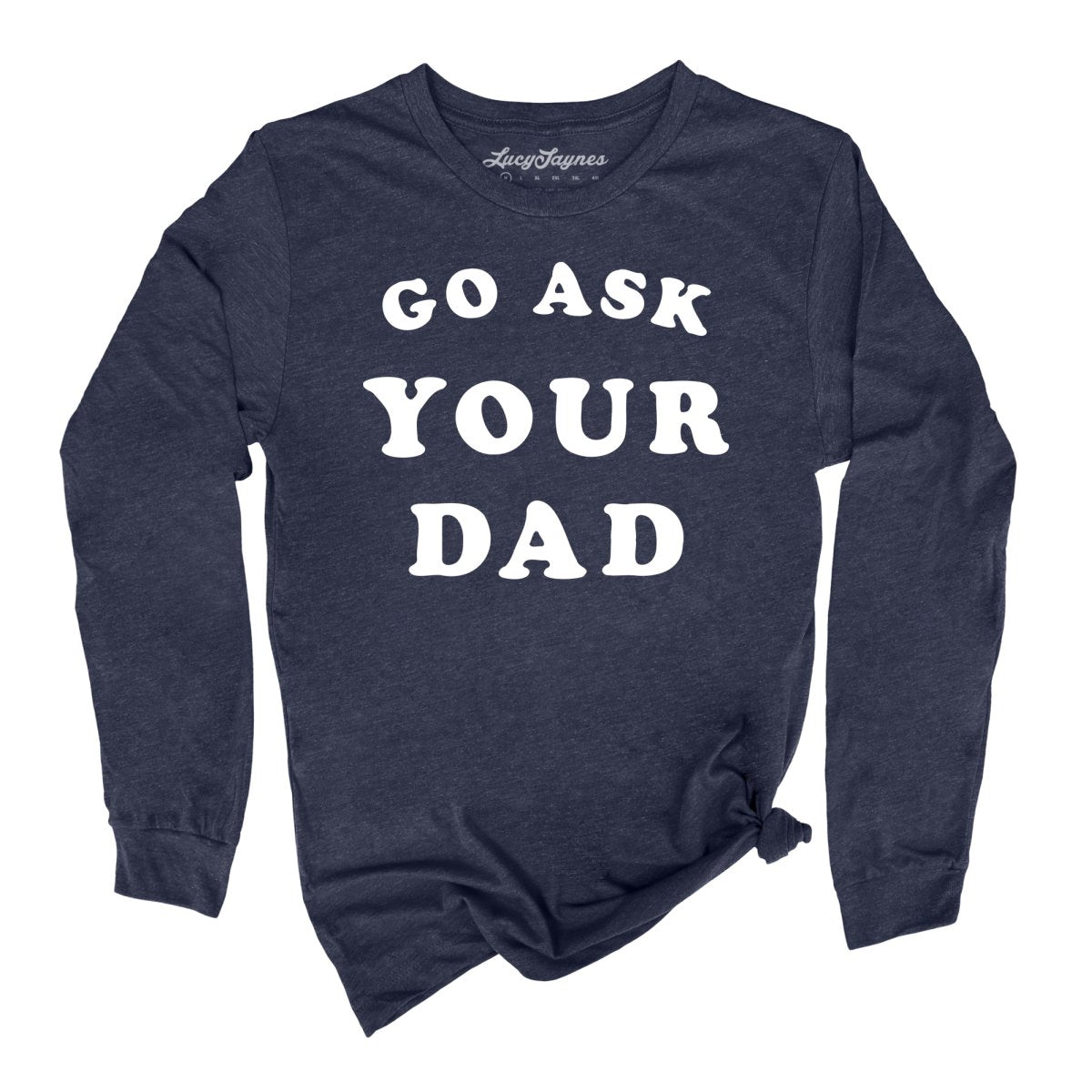 Go Ask Your Dad - Long Sleeve Tee