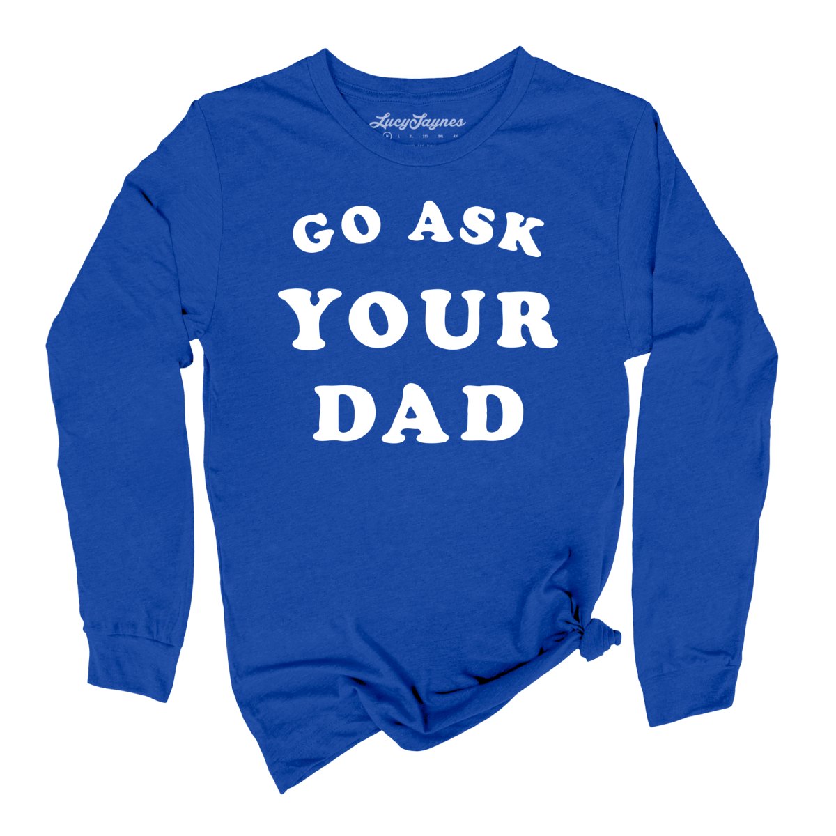 Go Ask Your Dad - Long Sleeve Tee