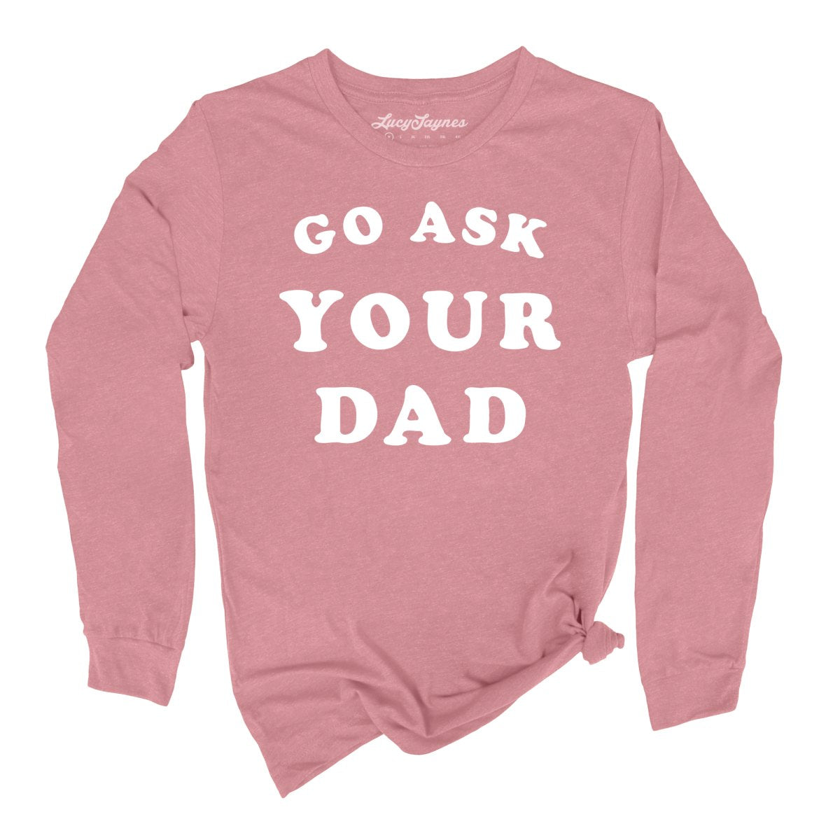 Go Ask Your Dad - Long Sleeve Tee