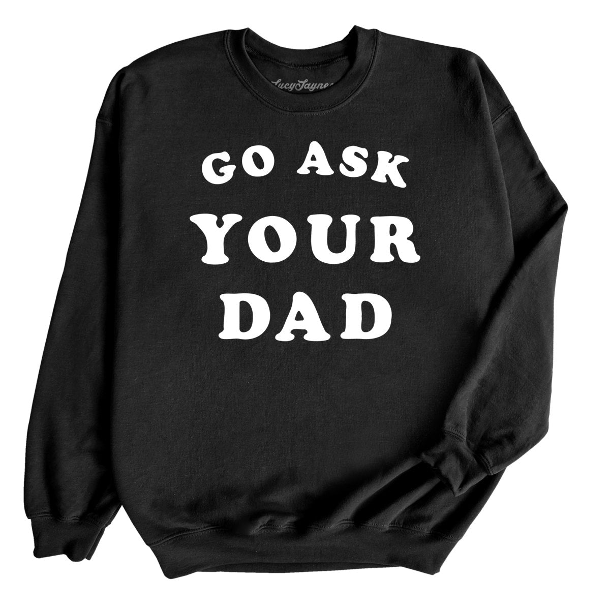Go Ask Your Dad - Sweatshirt