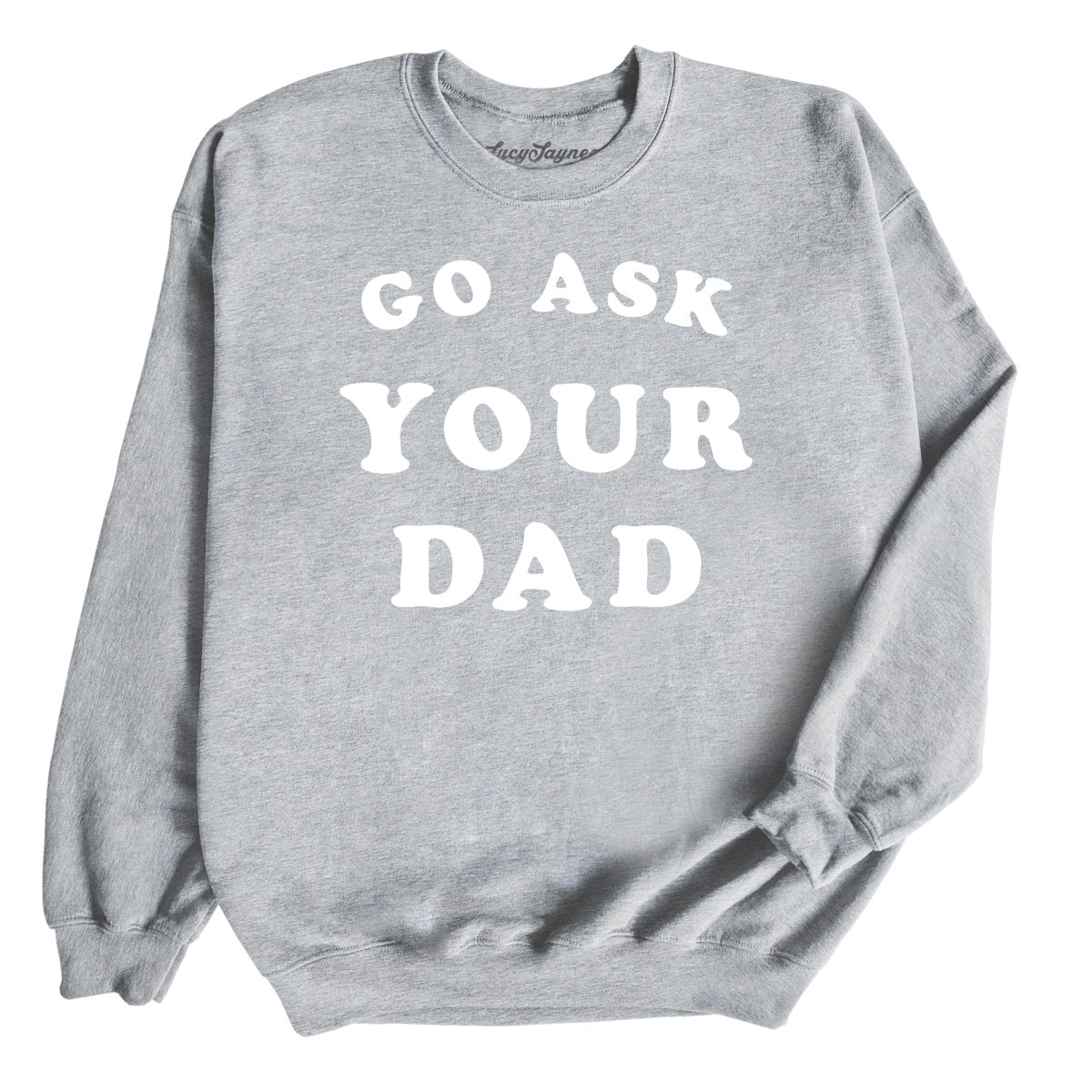 Go Ask Your Dad - Sweatshirt