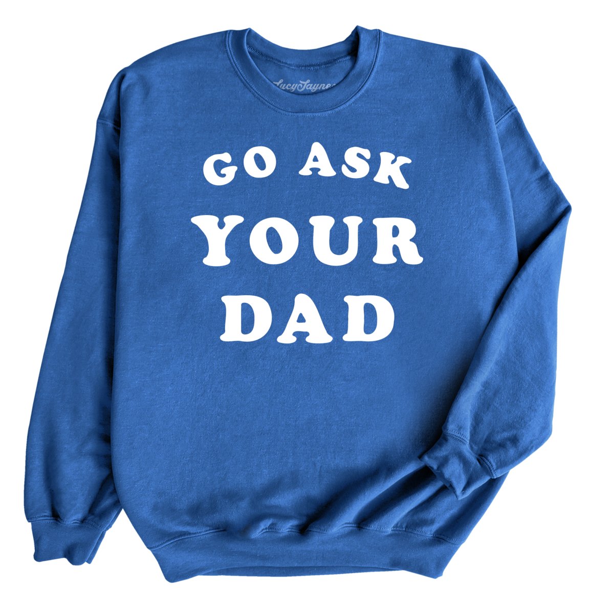 Go Ask Your Dad - Sweatshirt