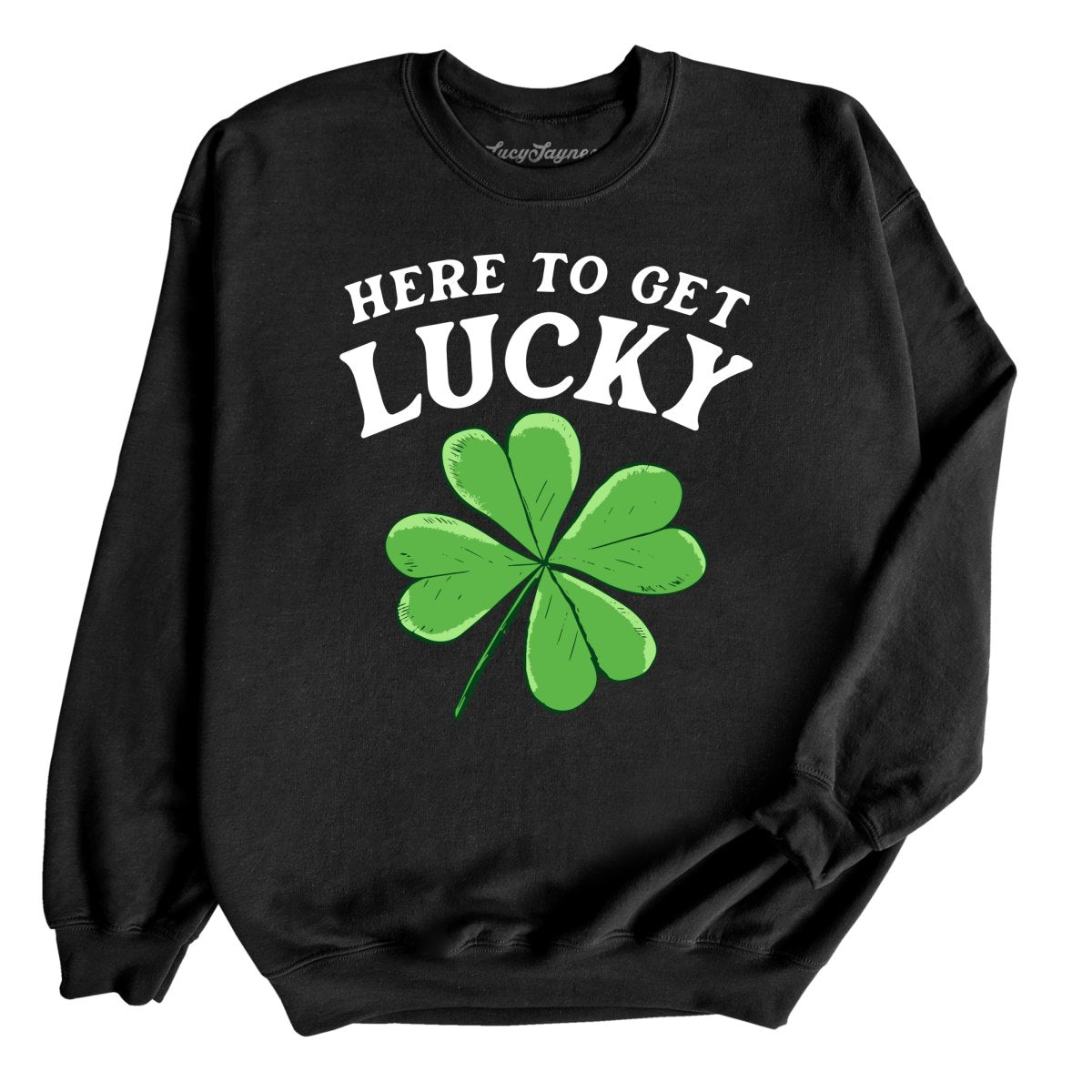 Here To Get Lucky - Sweatshirt