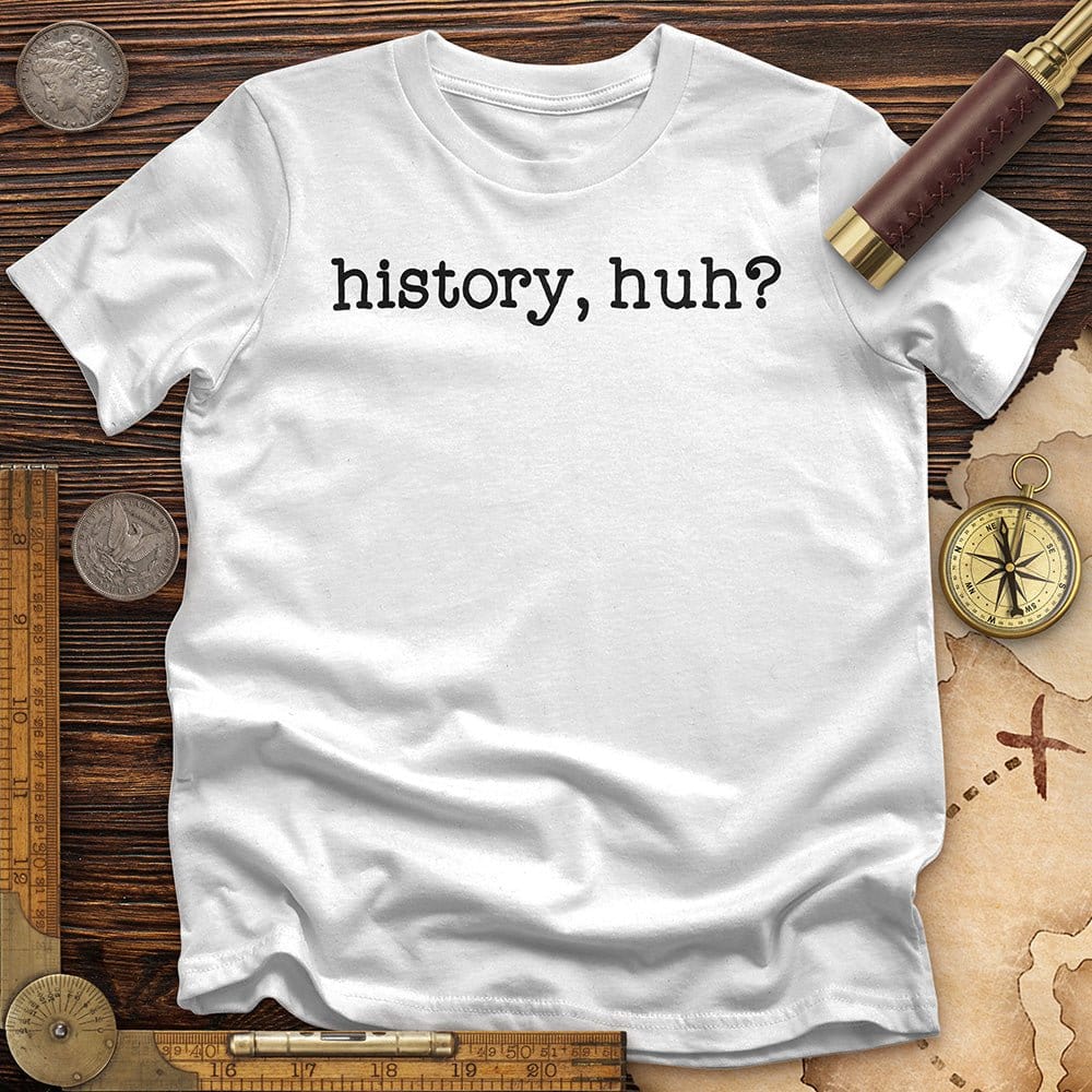 History, Huh? T-Shirt