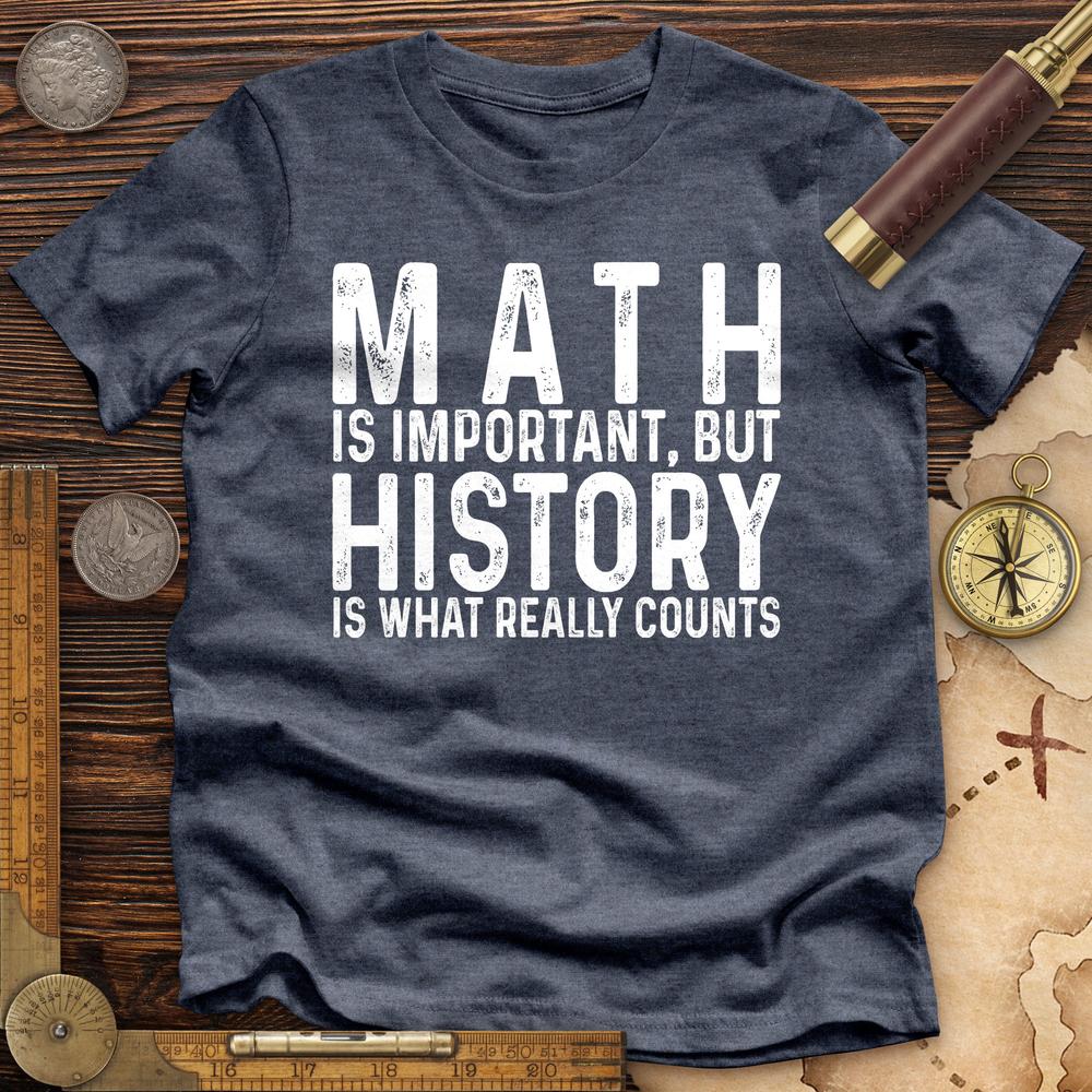 History Is What Really Counts Premium Quality Tee
