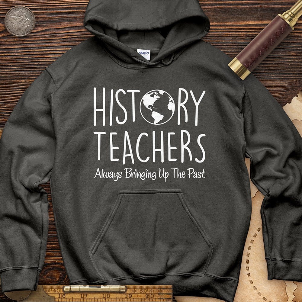 History Teachers Always Bringing Up The Past Hoodie
