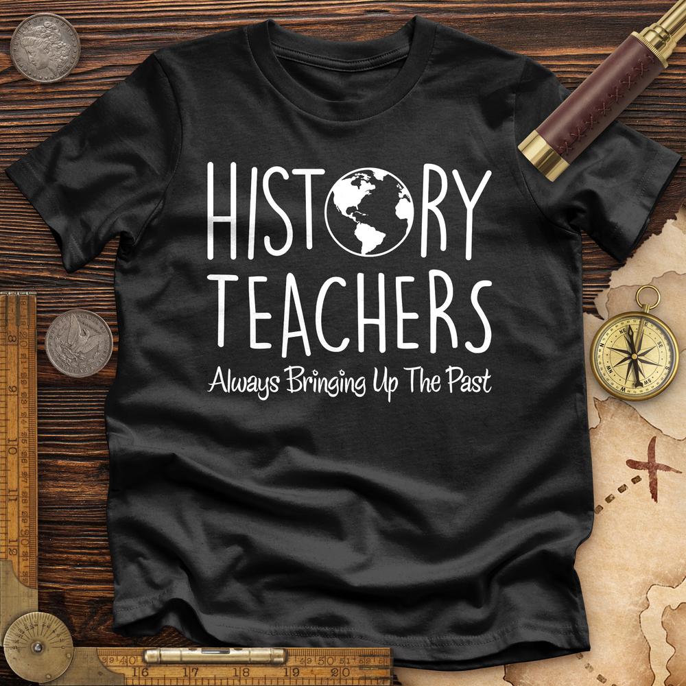 History Teachers Always Bringing Up The Past Premium Tee