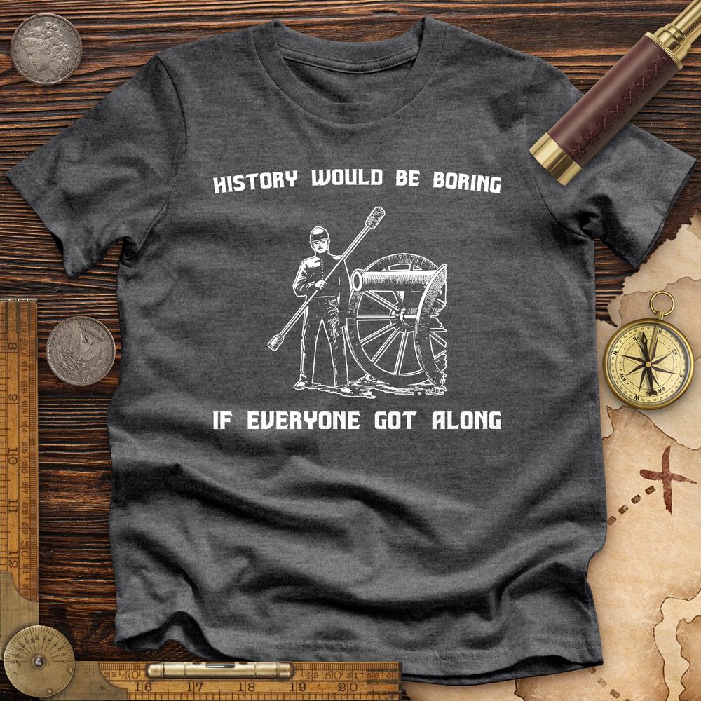 History Would Be Boring Premium Quality Tee