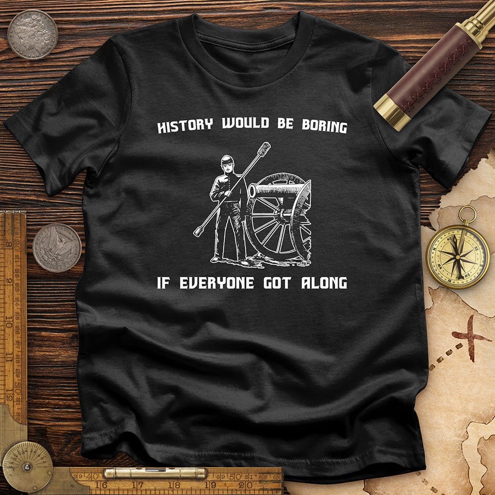History Would be Boring T-Shirt