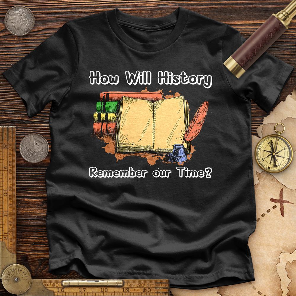 How Will History Remember Our Time Premium Quality Tee