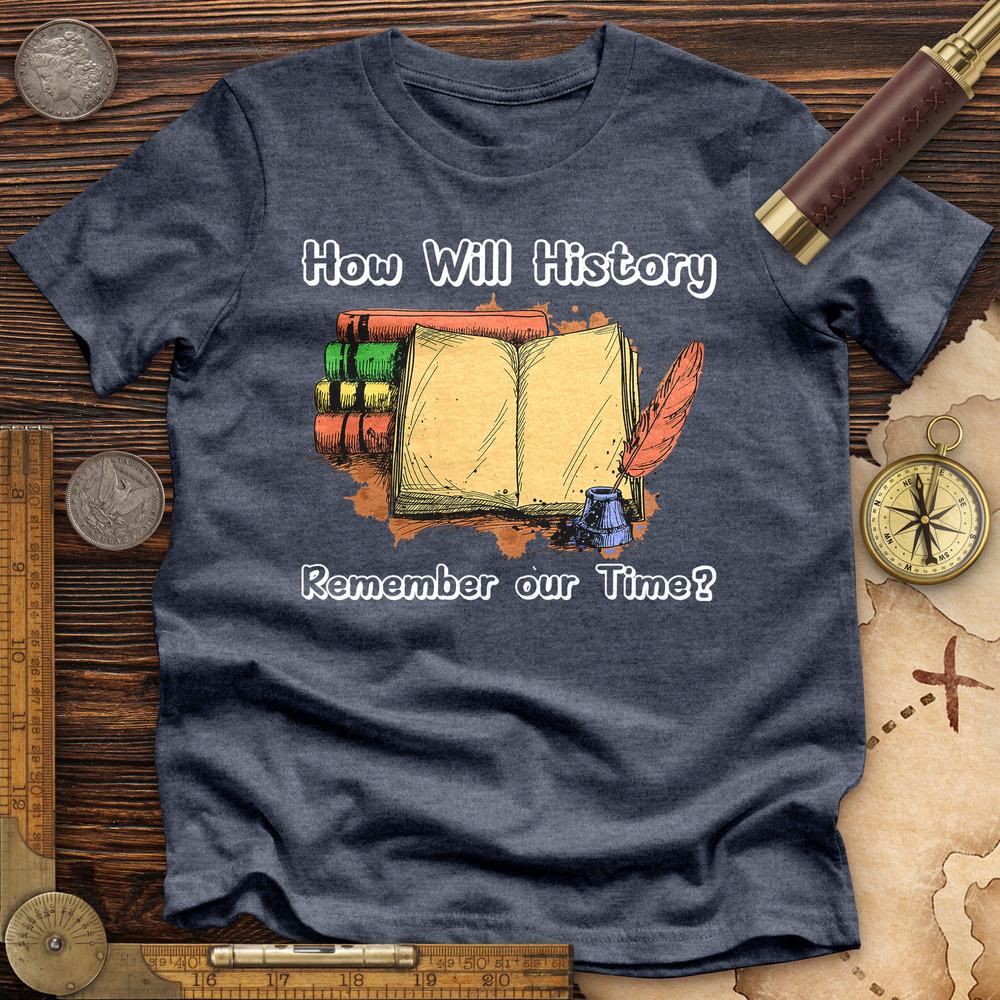 How Will History Remember Our Time Premium Quality Tee