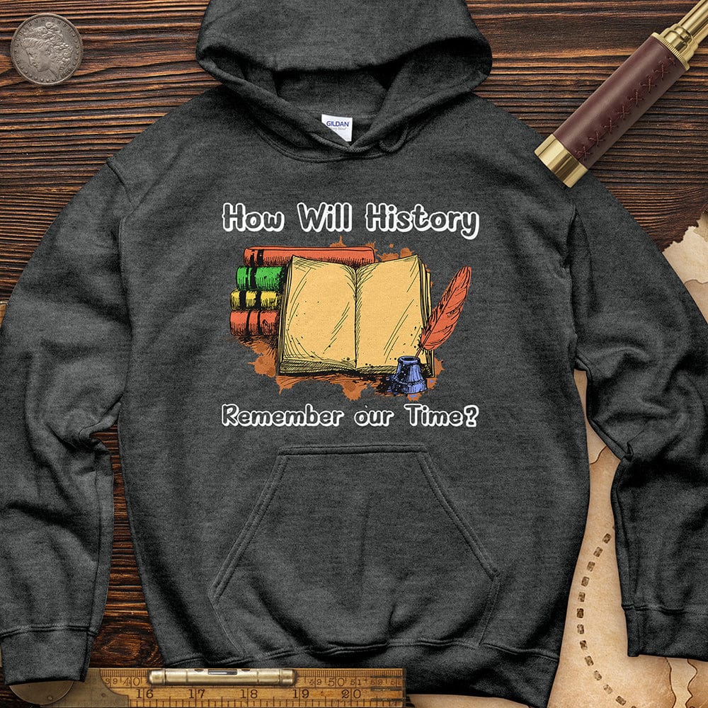 How Will History Remember Our Time Hoodie