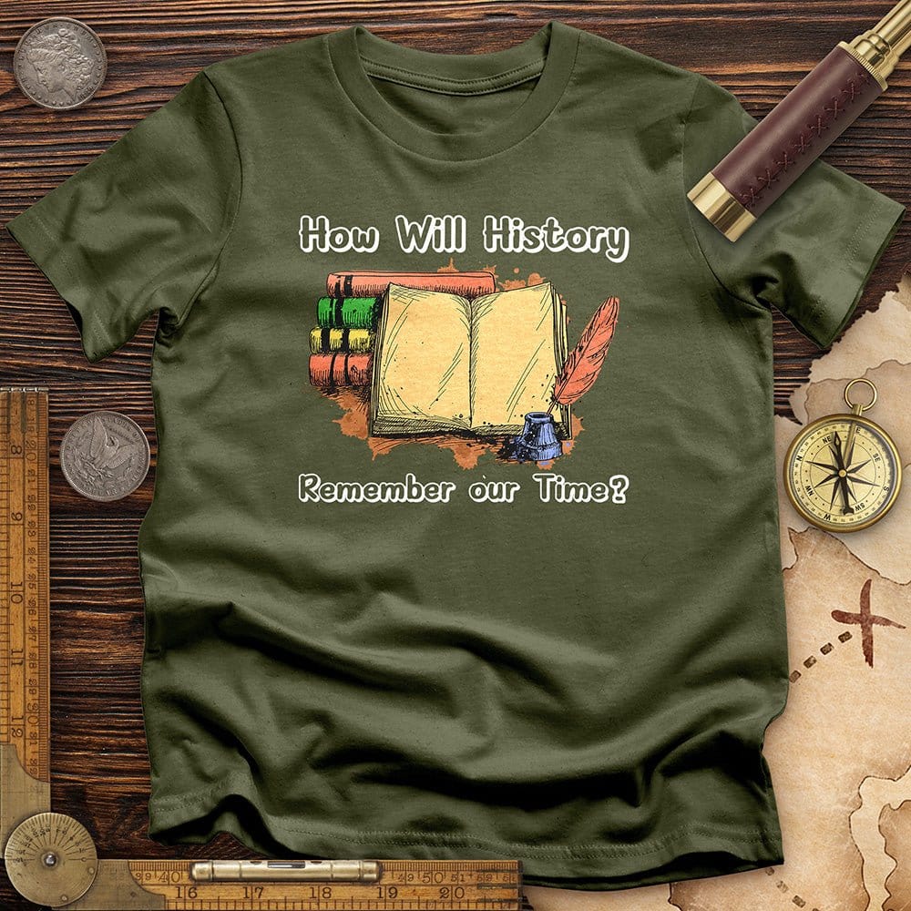 How Will History Remember Our Time T-Shirt