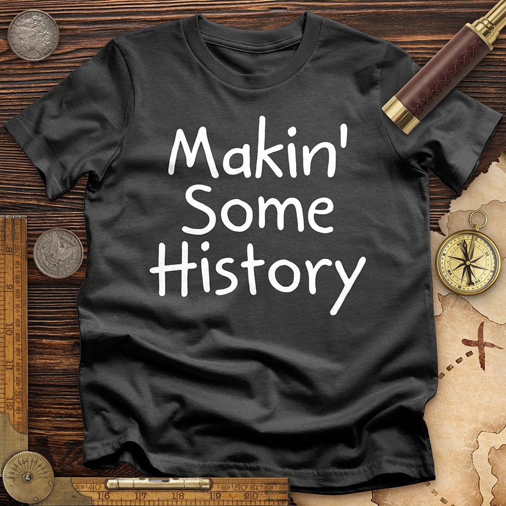 Makin' Some History T-Shirt